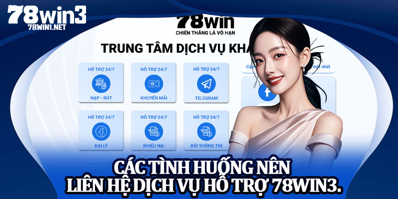 Các Tình Huống Nên Liên Hệ Dịch Vụ Hỗ Trợ 78win3.