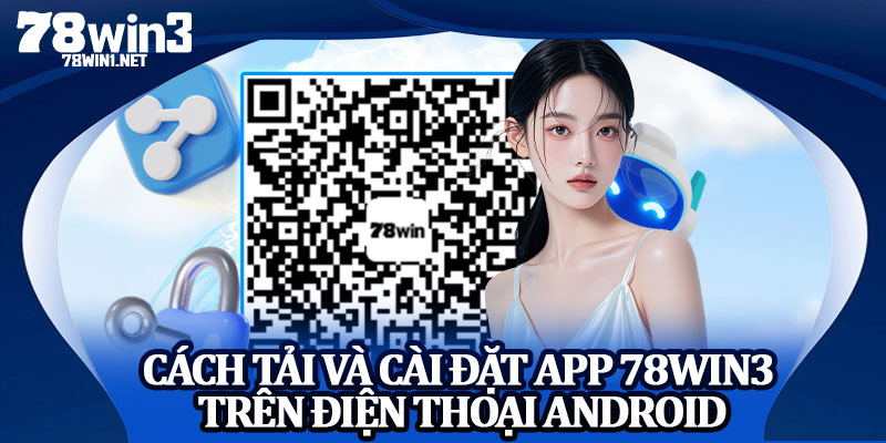 Cách Tải và Cài Đặt App 78win3 Trên Điện Thoại Android