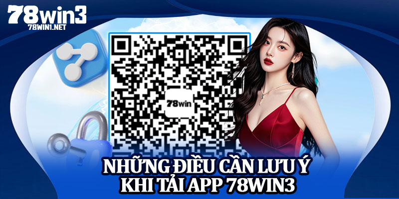 Những Điều Cần Lưu Ý Khi Tải App 78win3