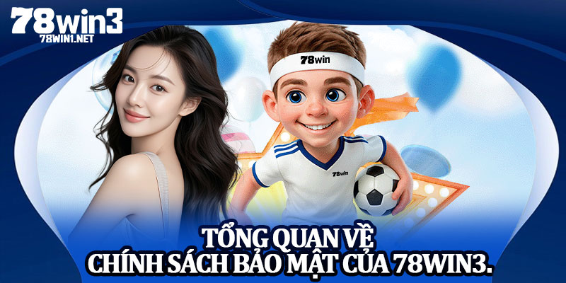 Tổng Quan Về Chính Sách Bảo Mật Của 78win3.